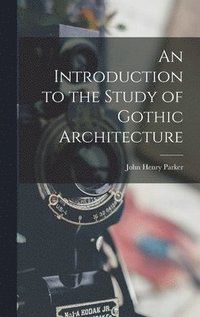 bokomslag An Introduction to the Study of Gothic Architecture