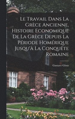 bokomslag travail dans la Grèce ancienne, histoire economique de la Grèce depuis la période homérique jusqu'à la conquête romaine