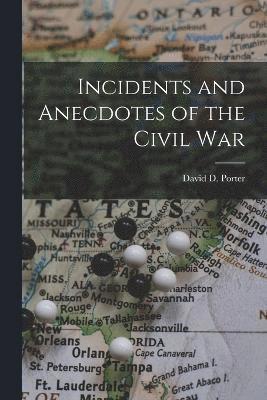 Incidents and Anecdotes of the Civil War 1