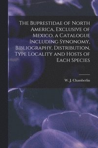 bokomslag Buprestidae of North America, Exclusive of Mexico, a Catalogue Including Synonomy, Bibliography, Distribution, Type Locality and Hosts of Each Species