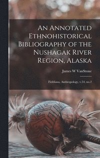bokomslag An Annotated Ethnohistorical Bibliography of the Nushagak River Region, Alaska