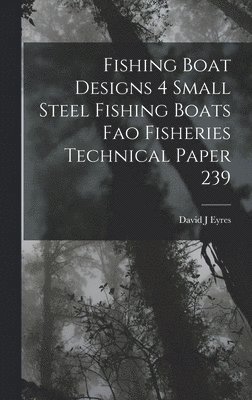 bokomslag Fishing Boat Designs 4 Small Steel Fishing Boats Fao Fisheries Technical Paper 239