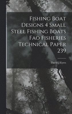 David J Eyres, David J. Eyres - Fishing Boat Designs 4 Small Steel Fishing Boats Fao Fisheries Technical Paper 239, Inbunden