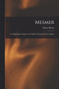 bokomslag Mesmer: Le magnétisme animal: les tables tournantes et les esprits