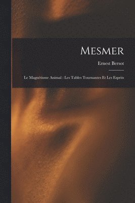 bokomslag Mesmer: Le magnétisme animal: les tables tournantes et les esprits