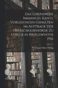 bokomslag Das Lebenswerk Immanuel Kants. Vorlesungen gehalten im Auftrage der Oberschulbehrde zu Lbeck in Kriegswinter 1916