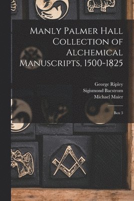 Manly Palmer Hall collection of alchemical manuscripts, 1500-1825: Box 3 1