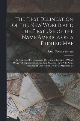 bokomslag The First Delineation of the New World and the First use of the Name America on a Printed map; an Analytical Comparison of Three Maps for Each of Which Priority of Representation has Been Claimed