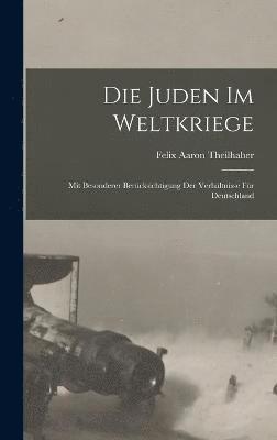 Die Juden im Weltkriege; mit besonderer Bercksichtigung der Verhltnisse fr Deutschland 1