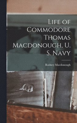 Life of Commodore Thomas Macdonough, U. S. Navy 1