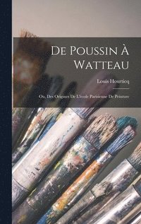 bokomslag De Poussin  Watteau; ou, Des origines de l'cole parisienne de peinture