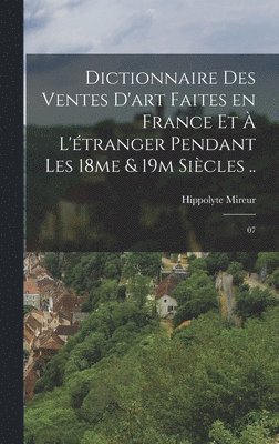 bokomslag Dictionnaire des ventes d'art faites en France et  l'tranger pendant les 18me & 19m sicles ..