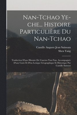 bokomslag Nan-tchao ye-che... Histoire particulire du Nan-tchao; traduction d'une histoire de l'ancien Yun-nan, accompagne d'une carte et d'un lexique gographique et historique par Camille Sainson