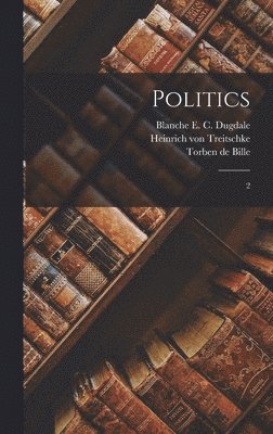Heinrich Von Treitschke, Blanche E C Dugdale, Torben De Bille - Politics, Inbunden