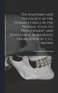 bokomslag The Anatomy and Histology of the Human Eyeball in the Normal State, its Development and Senescence. Authorized Translation by E.V.L. Brown