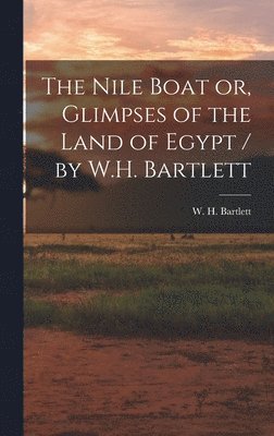 W H 1809-1854 Bartlett - Nile Boat or, Glimpses of the Land of Egypt / by W.H. Bartlett, Inbunden