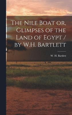 The Nile Boat or, Glimpses of the Land of Egypt / by W.H. Bartlett 1