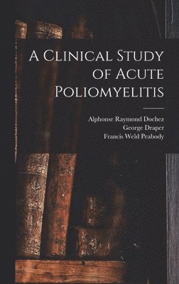 Francis Weld Peabody, Alphonse Raymond Dochez, George Draper - Clinical Study of Acute Poliomyelitis, Inbunden