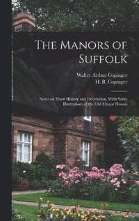 bokomslag The Manors of Suffolk; Notes on Their History and Devolution, With Some Illustrations of the old Manor Houses