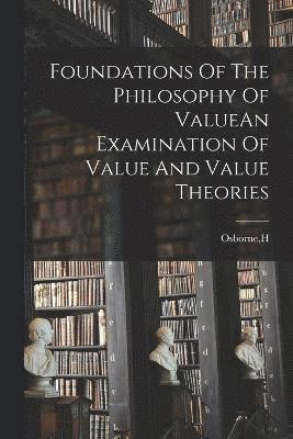 Foundations Of The Philosophy Of ValueAn Examination Of Value And Value Theories 1