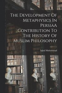 bokomslag The Development Of Metaphysics In PersiaA Contribution To The History Of Muslim Philosophy