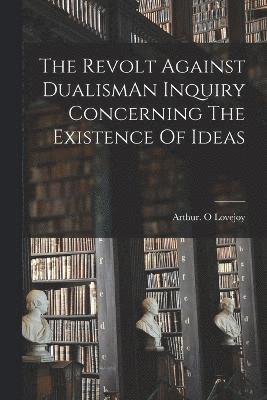 bokomslag The Revolt Against DualismAn Inquiry Concerning The Existence Of Ideas