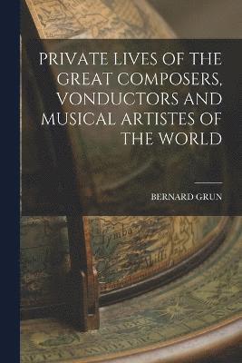 bokomslag Private Lives of the Great Composers, Vonductors and Musical Artistes of the World