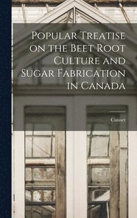 bokomslag Popular Treatise on the Beet Root Culture and Sugar Fabrication in Canada