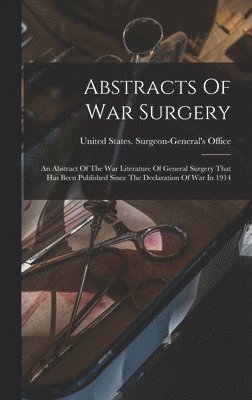 Abstracts Of War Surgery; An Abstract Of The War Literature Of General Surgery That Has Been Published Since The Declaration Of War In 1914 1