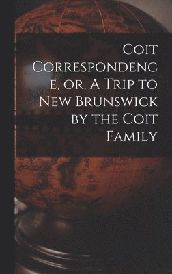 bokomslag Coit Correspondence, or, A Trip to New Brunswick by the Coit Family