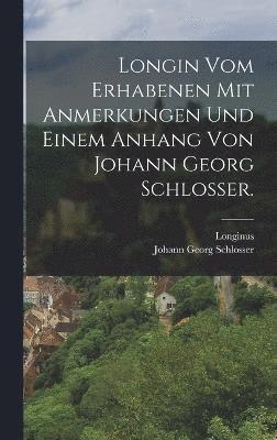 bokomslag Longin vom Erhabenen mit Anmerkungen und einem Anhang von Johann Georg Schlosser.