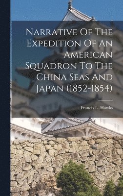 bokomslag Narrative Of The Expedition Of An American Squadron To The China Seas And Japan (1852-1854)