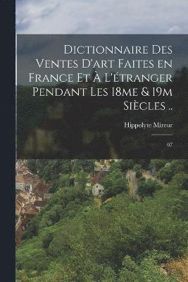 bokomslag Dictionnaire des ventes d'art faites en France et  l'tranger pendant les 18me & 19m sicles ..