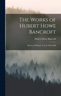 bokomslag The Works of Hubert Howe Bancroft: History of Oregon: vol. II, 1848-1888