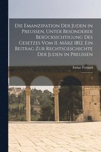 bokomslag Die Emanzipation der Juden in Preussen, unter besonderer Bercksichtigung des Gesetzes vom 11. Mrz 1812. Ein Beitrag zur Rechtsgeschichte der Juden in Preussen