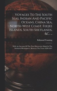 bokomslag Voyages To The South Seas, Indian And Pacific Oceans, China Sea, North-west Coast, Feejee Islands, South Shetlands, &c. ...