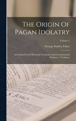 George Stanley Faber - Origin Of Pagan Idolatry, Inbunden
