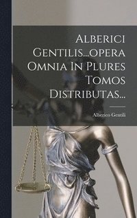 bokomslag Alberici Gentilis...opera Omnia In Plures Tomos Distributas...