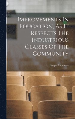 Improvements In Education, As It Respects The Industrious Classes Of The Community 1