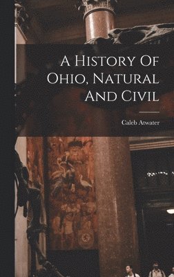 Caleb Atwater - History Of Ohio, Natural And Civil, Inbunden
