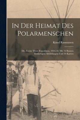 Knud Rasmussen - In der heimat des polarmenschen; die zweite Thule-expedition, 1916-18. Mit 76 bunten einfarbigen abbildungen und 10 karten, Häftad