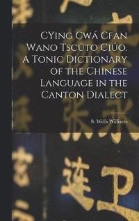 bokomslag CYing cw Cfan Wano Tscto cio. A Tonic Dictionary of the Chinese Language in the Canton Dialect