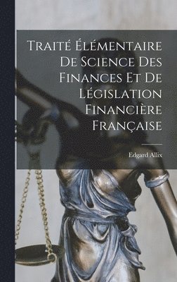 bokomslag Trait lmentaire De Science Des Finances Et De Lgislation Financire Franaise