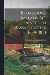 bokomslag Broadsides, Ballads, &c. Printed in Massachusetts 1639-1800