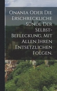 bokomslag Onania oder Die erschreckliche Snde der Selbst-Befleckung, Mit allen ihren entsetzlichen Folgen.