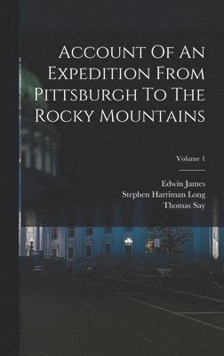 Edwin James, Thomas Say, Stephen Harriman Long - Account Of An Expedition From Pittsburgh To The Rocky Mountains; Volume 1, Inbunden