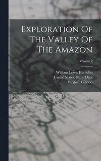 bokomslag Exploration Of The Valley Of The Amazon; Volume 2