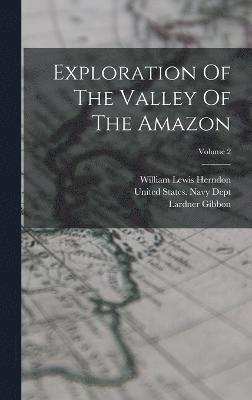 Exploration Of The Valley Of The Amazon; Volume 2 1