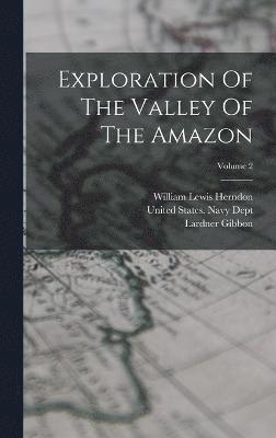 William Lewis Herndon, Lardner Gibbon, United States Navy Dept - Exploration Of The Valley Of The Amazon; Volume 2, Inbunden