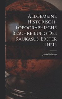 bokomslag Allgemeine Historisch-topographische Beschreibung des Kaukasus, erster Theil